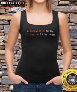 Top I Task Canceled My Coroutine To Be Here Tank Top featuring a humorous design, perfect for programming enthusiasts.