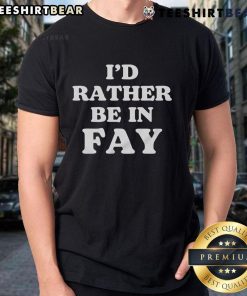 Top Id Rather Be In Fay T-Shirt featuring a stylish design and vibrant colors, perfect for casual wear.