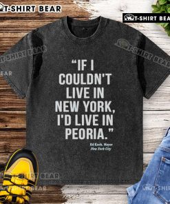 Washed t-shirt featuring Ed Koch quote: 'If I couldn't live in New York, I'd live in Peoria' - unique NYC apparel.