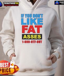 Stylish 'Top If You Don't Like Fat Asses 1-800-GTF Out' hoodie showcasing a bold graphic design in a casual setting.