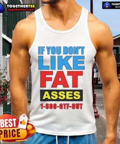 Top If You Don't Like Fat Asses tank top featuring bold text design for confident fashion statements.