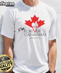 Top I'M Forever Can Canadian Living In Alberta T-Shirt design featuring bold text and vibrant colors, perfect for proud Canadians.