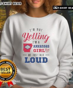 Top 'I'm Not Yelling, I'm an Arkansas Girl, We Just Talk Loud' sweatshirt, perfect for proud Arkansas residents.