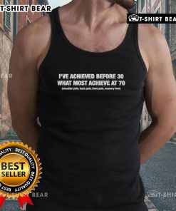 Top I've Achieved Before 30: What Most Achieve at 70 tank top featuring motivational design and inspiring graphics.