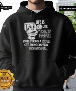Funny hoodie design: 'Life is like toilet paper - you're either on a roll or taking it.' Perfect for humor lovers.