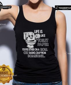 Humorous graphic of a tank top with the phrase 'Life is like toilet paper: you're either on a roll or taking a tank top.'