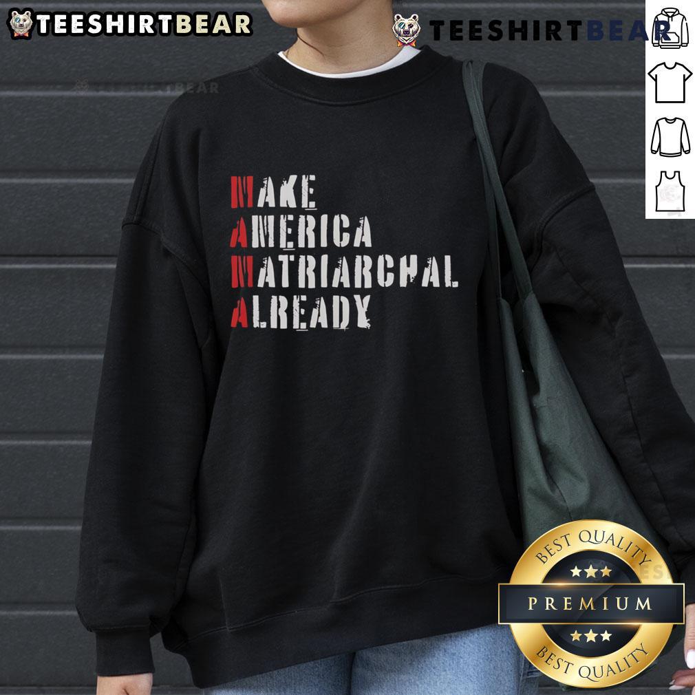 Top Make America Matriarchal Already Sweatshirt Top Make America Matriarchal Already sweatshirt featuring bold text design on a cozy fabric, perfect for empowering fashion.