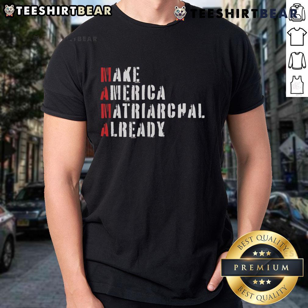 Top Make America Matriarchal Already T Shirt Top Make America Matriarchal Already T-Shirt featuring bold text design on a stylish women's tee.