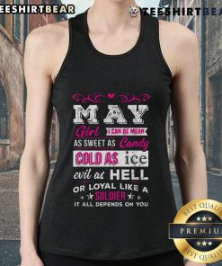Top May girl tank top featuring the quote: 'I can be mean as sweet as candy, cold as ice, evil as hell, or loyal like a soldier.'