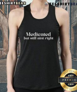 Top-Medicated-But-Still-Aint-Right-Tank-Top featuring a stylish design, perfect for casual wear and expressing individuality.