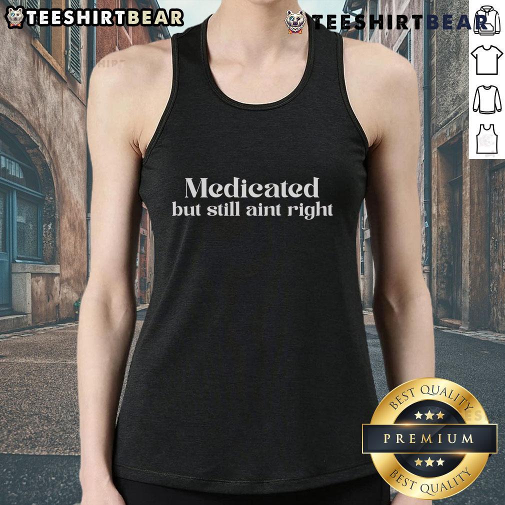 Top Medicated But Still Ain'T Right Tank Top Top-Medicated-But-Still-Aint-Right-Tank-Top featuring a stylish design, perfect for casual wear and expressing individuality.