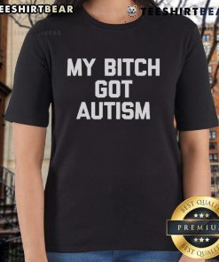 Top My Bitch Got Autism Ladies Tee featuring bold text design, perfect for expressing support and raising awareness.