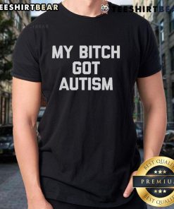 Top My Bitch Got Autism T-Shirt featuring bold text design, perfect for raising awareness and showing support for autism.