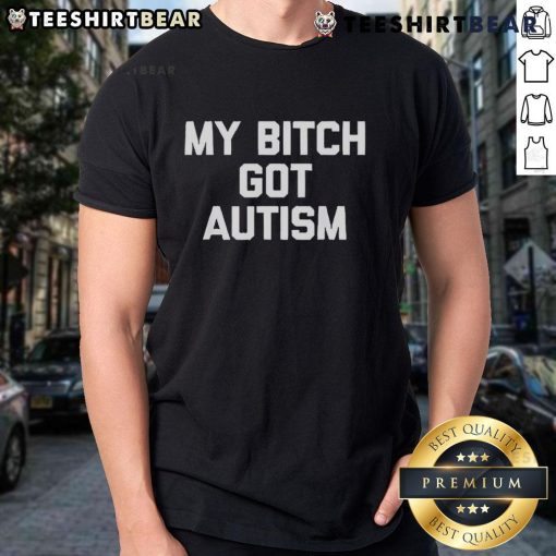 Top My Bitch Got Autism T-Shirt featuring bold text design, perfect for raising awareness and showing support for autism.