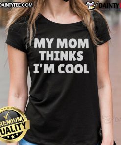 Top My Mom Thinks I'm Cool Ladies Tee featuring playful graphic design, perfect for casual wear and expressing fun style.