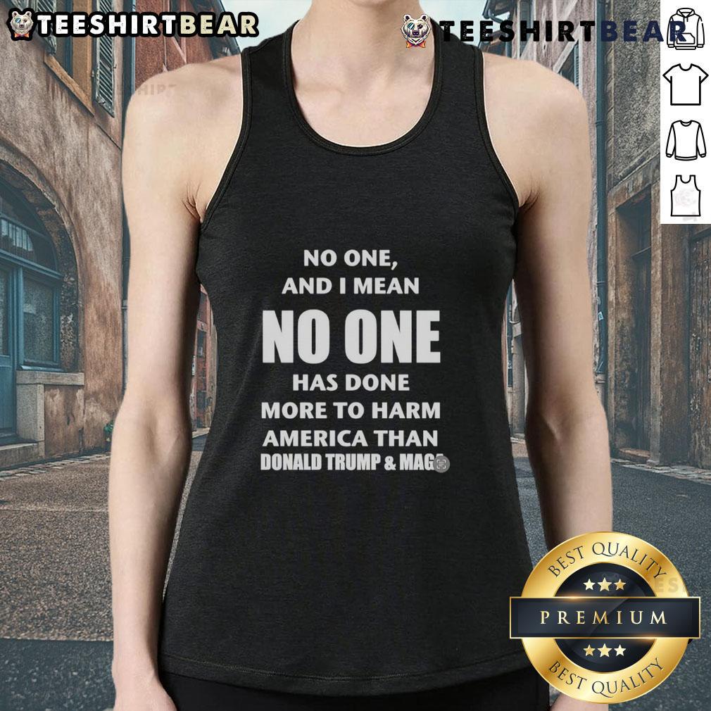 Top No One And I Mean No One Has Done More To Harm America Than Donald Trump And Maga Tank Top Donald Trump and MAGA tank top design criticizing harmful actions towards America, featuring bold text and striking graphics.
