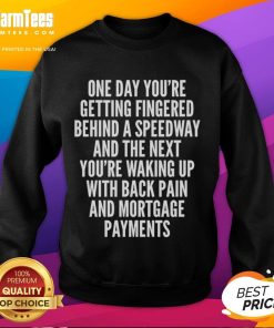Cozy sweatshirt featuring the phrase Top-One-Day-Youre-Getting-Fingered-Behind-A-Speedway ideal for back pain relief.