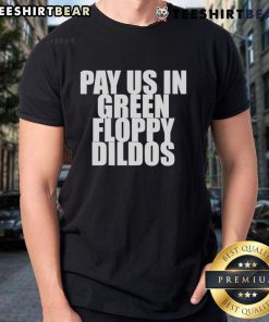 Top Pay Us In Green Floppy Dildos T-Shirt featuring a humorous design for adult-themed apparel enthusiasts.