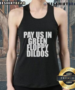 Trendy tank top featuring 'Pay Us In Green Floppy Dildos' graphic, perfect for bold fashion statements and playful style.
