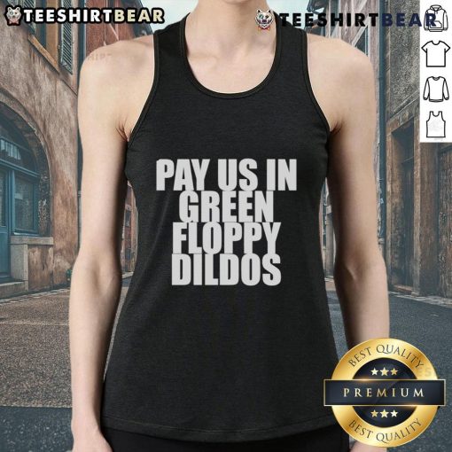 Trendy tank top featuring 'Pay Us In Green Floppy Dildos' graphic, perfect for bold fashion statements and playful style.