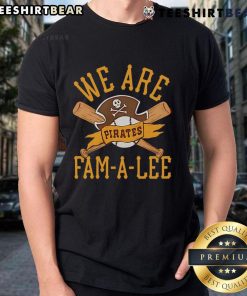 Alt Text: Top Pittsburgh Pirates We Are Fam-A-Lee T-Shirt featuring team colors and logo, perfect for baseball fans.