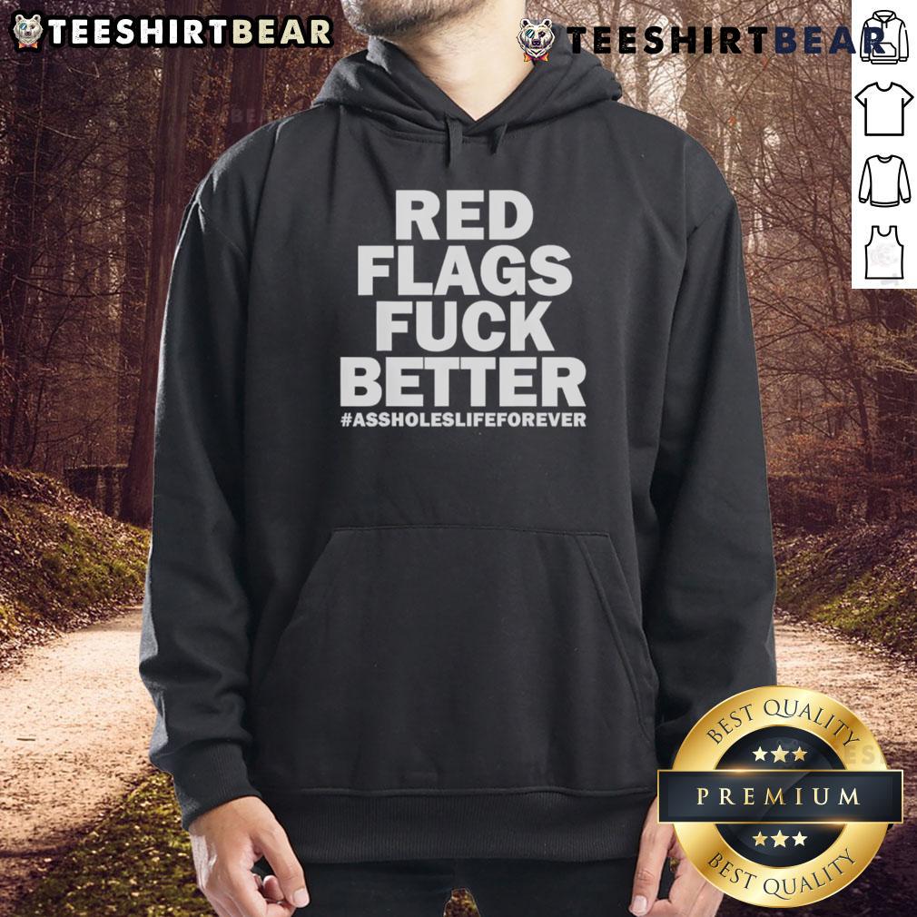 Top Red Flags Fuck Better Assholes Life Forever Hoodie Top Red Flags hoodie featuring bold text design, perfect for expressing humor about life's challenges and relationships.