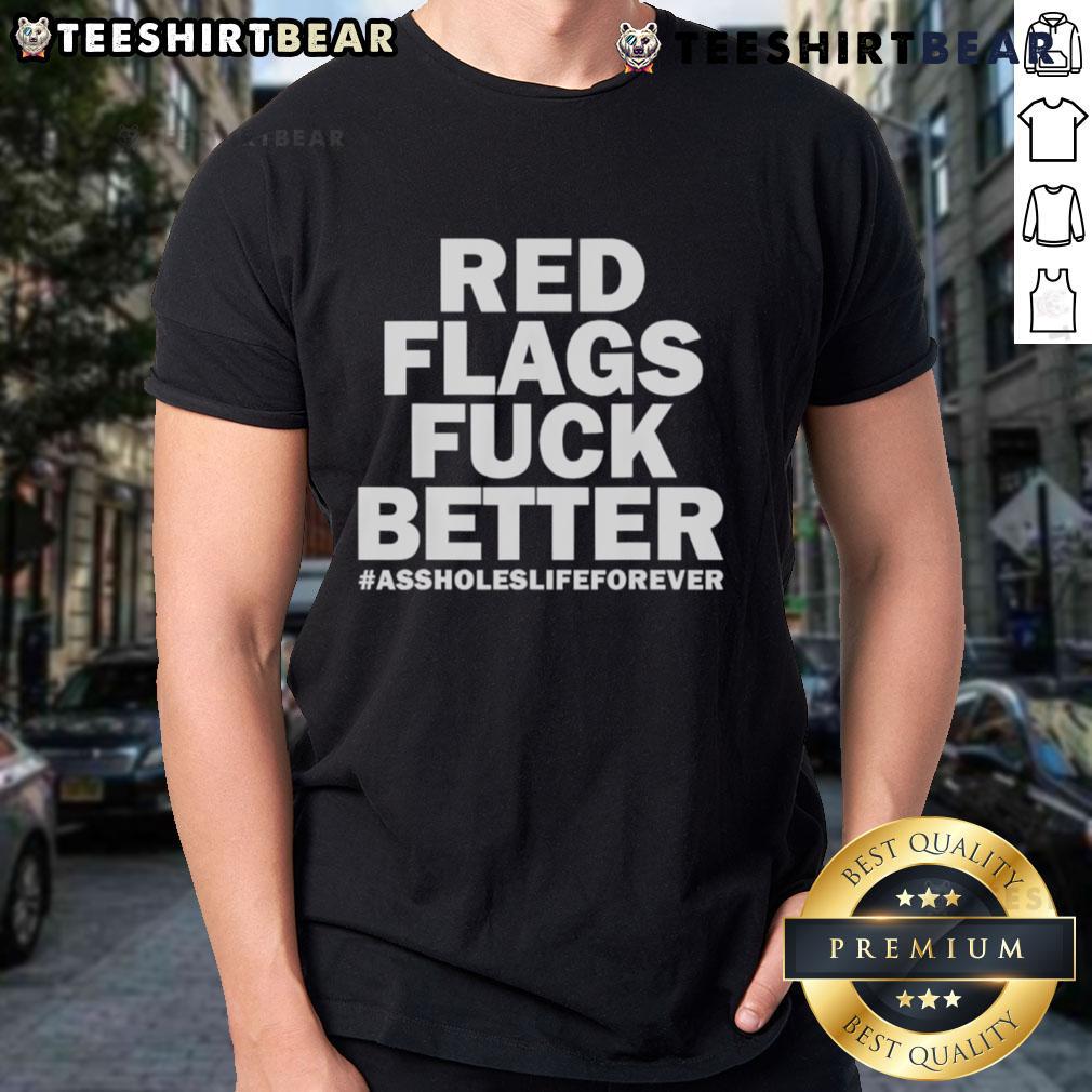 Top Red Flags Fuck Better Assholes Life Forever T Shirt Top Red Flags 'Fuck Better Assholes' Life Forever T-Shirt in bold graphic design, perfect for statement fashion lovers.