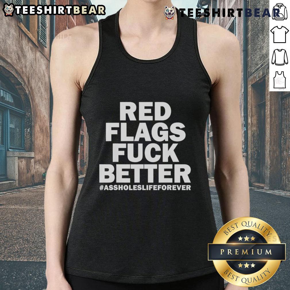 Top Red Flags Fuck Better Assholes Life Forever Tank Top Top Red Flags Fuck Better Assholes Life Forever Tank Top design featuring bold text on a trendy sleeveless shirt.