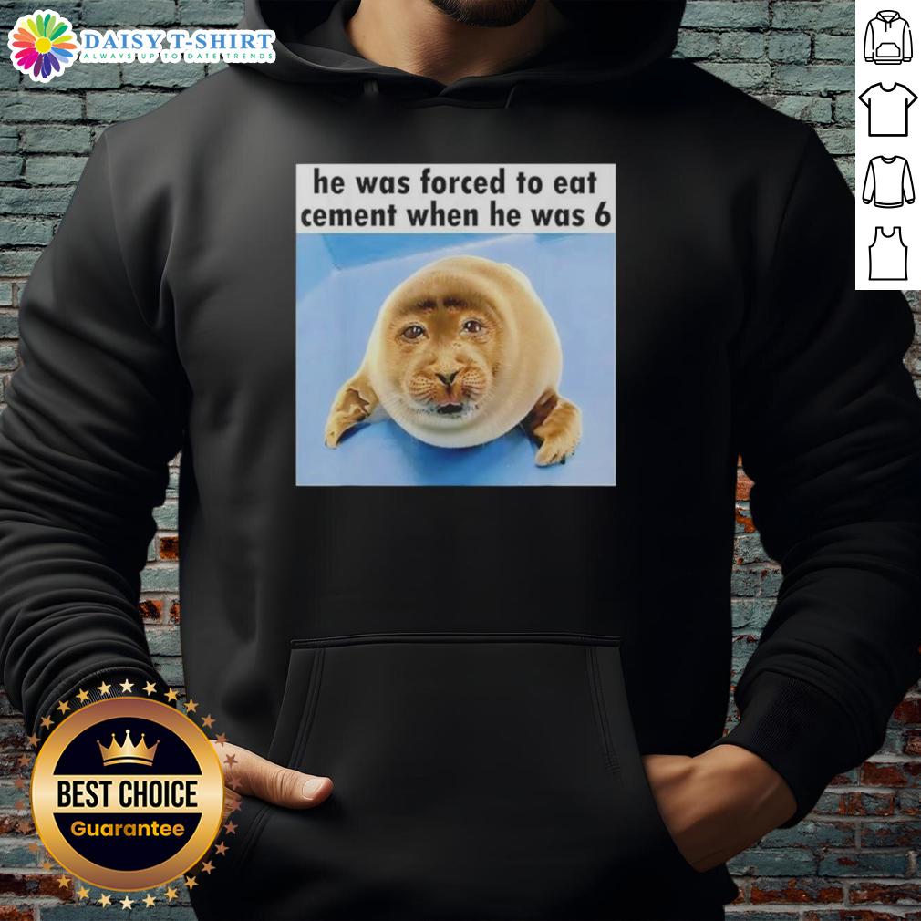 Top Silly Seal He Was Forced To Eat Cement When He Was 6 Hoodie Funny hoodie featuring a silly seal forced to eat cement at age 6, perfect for animal lovers and humor enthusiasts.