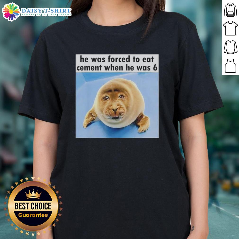 Top Silly Seal He Was Forced To Eat Cement When He Was 6 Ladies Tee Silly seal graphic tee featuring a humorous design about a seal forced to eat cement at age 6, perfect for animal lovers.