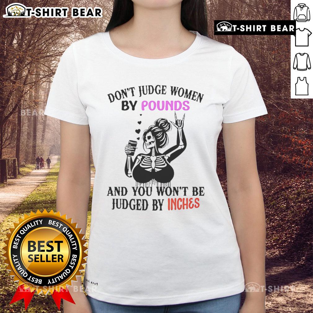 Top Skeleton Don't Judge Women By Pounds And You Won't Be Judged By Inches Ladies-Tee Women's tee featuring a top skeleton design with the slogan 'Don't Judge Women By Pounds And You Won't Be Judged By Inches'.