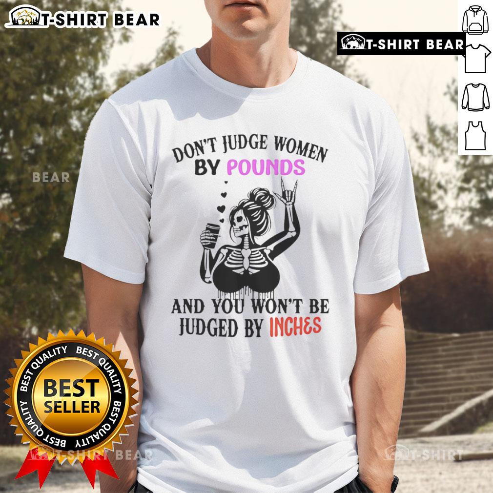Top Skeleton Don't Judge Women By Pounds And You Won't Be Judged By Inches T-Shirt Top Skeleton graphic tee with 'Don't Judge Women By Pounds And You Won't Be Judged By Inches' slogan, promoting body positivity.