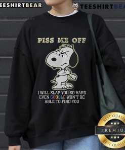 Funny sweatshirt featuring Snoopy with the phrase Piss me off, I will slap you so hard even Google won't find you.