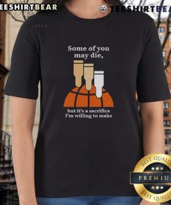 Top Some of You May Die But It's a Sacrifice I'm Willing to Make Ladies Tee - Funny graphic tee for women.