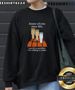 Top Some Of You May Die But It's A Sacrifice I'm Willing To Make sweatshirt in stylish design, perfect for casual wear.