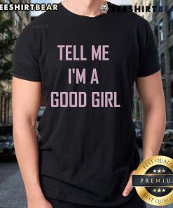 Stylish 'Tell Me Im A Good Girl' T-Shirt featuring playful typography, perfect for casual wear and expressing confidence.