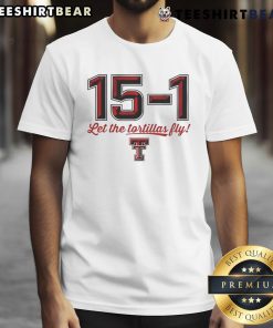 Alt Text: Top Texas Tech Red Raiders Football 15-1 Let The Tortillas Fly T-Shirt featuring team colors and logo.