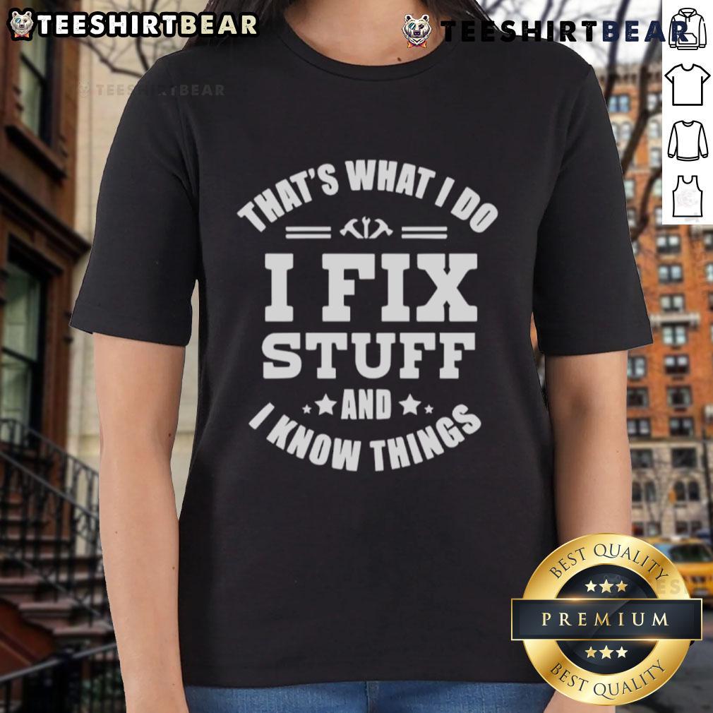 Top That'S What I Do I Fix Stuff And Know Things Ladies Tee Alt Text: Top That's What I Do I Fix Stuff and Know Things Ladies Tee - stylish women's shirt with humorous quote design.