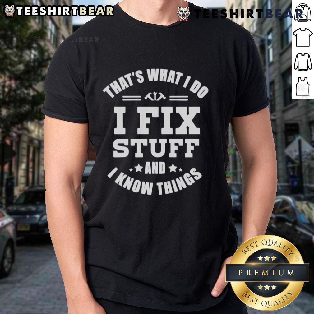 Top That'S What I Do I Fix Stuff And Know Things T Shirt Alt Text: Top That! I Fix Stuff and Know Things T-Shirt design featuring bold text on a casual shirt for DIY enthusiasts.