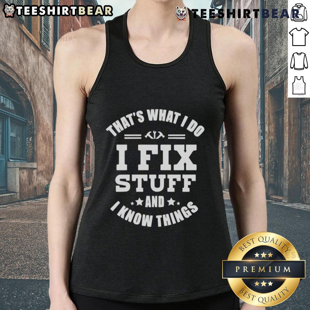 Top That'S What I Do I Fix Stuff And Know Things Tank Top Top That's What I Do I Fix Stuff And Know Things Tank Top featuring a humorous quote design on a casual sleeveless shirt.