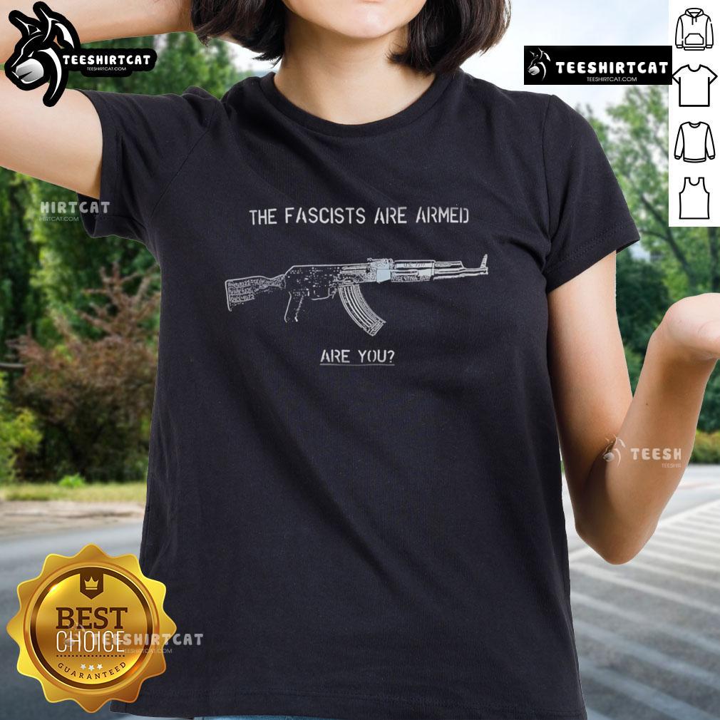 Top The Fascists Are Armed Are You Ladies Tee Alt Text: Top-The-Fascists-Are-Armed-Are-You-Ladies-Tee featuring bold text design for women's empowerment against fascism.
