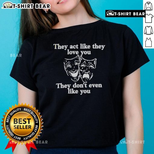 Stylish 'Top They Act Like They Love You' ladies tee, perfect for expressing individuality and humor in casual wear.