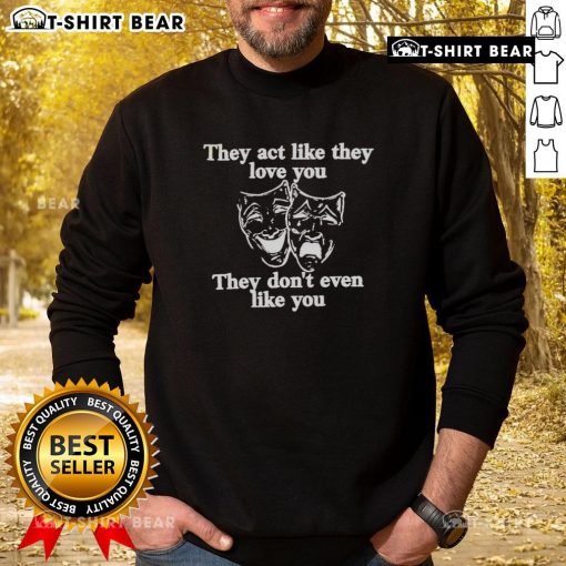 Cozy 'Top They Act Like They Love You They Dont Even Like You' sweatshirt in stylish design, perfect for casual wear.