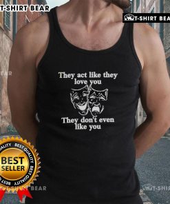 Stylish tank top featuring the phrase 'They Act Like They Love You, They Don't Even Like You' for a trendy look.