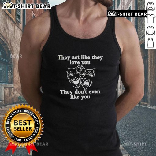 Stylish tank top featuring the phrase 'They Act Like They Love You, They Don't Even Like You' for a trendy look.