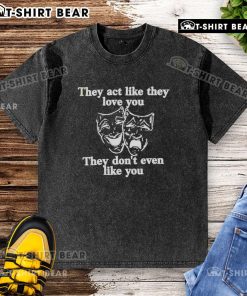Top They Act Like They Love You They Don't Even Like You washed t-shirt displayed on a hanger, showcasing trendy graphic design.