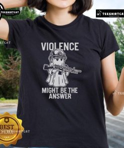 Alt Text: Top Violence Might Be The Answer Ladies Tee featuring bold text design on a stylish women's t-shirt.