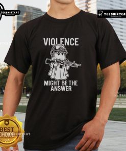 Top Violence Might Be The Answer T-Shirt featuring bold graphic text, perfect for making a statement in casual wear.