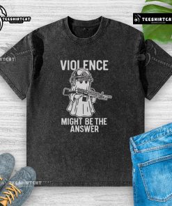Top Violence Might Be The Answer Washed T-Shirt in a stylish casual setting, perfect for expressing bold statements.
