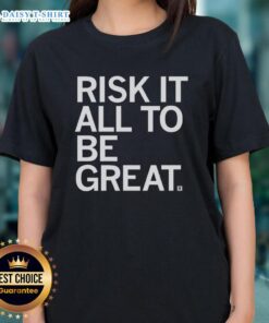 Official Risk It All To Be Great Ladies Tee featuring a stylish design for women who embrace ambition and confidence.